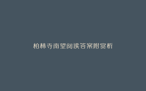 柏林寺南望阅读答案附赏析