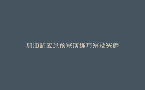 加油站应急预案演练方案及实施