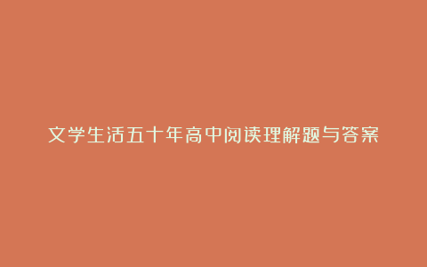 文学生活五十年高中阅读理解题与答案