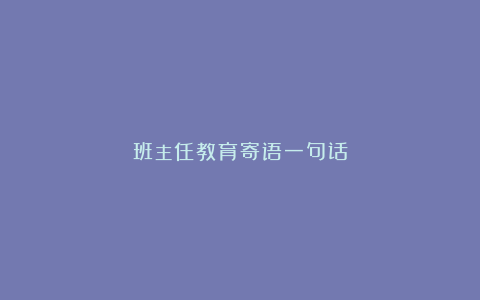 班主任教育寄语一句话