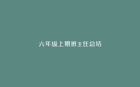 六年级上期班主任总结