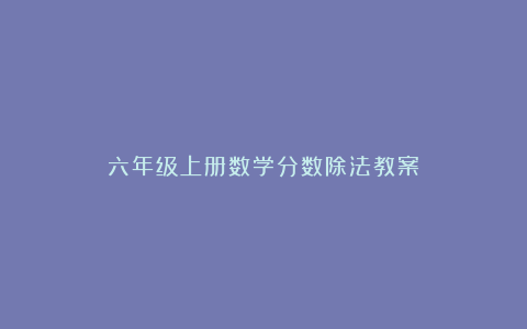 六年级上册数学分数除法教案