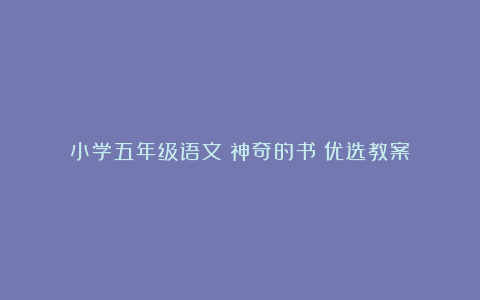 小学五年级语文《神奇的书》优选教案