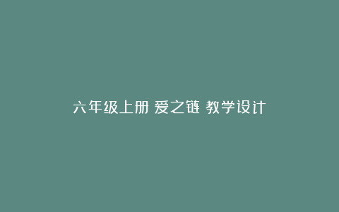 六年级上册《爱之链》教学设计