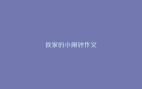 我家的小闹钟作文