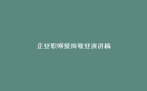 企业职员爱岗敬业演讲稿