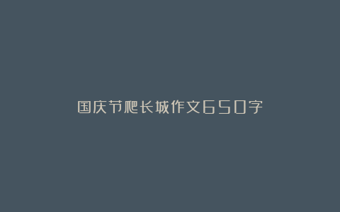 国庆节爬长城作文650字