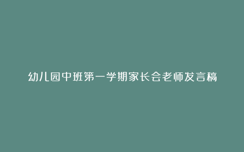 幼儿园中班第一学期家长会老师发言稿