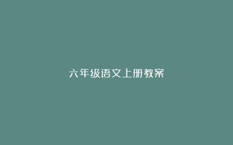 六年级语文上册教案