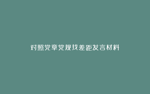 对照党章党规找差距发言材料