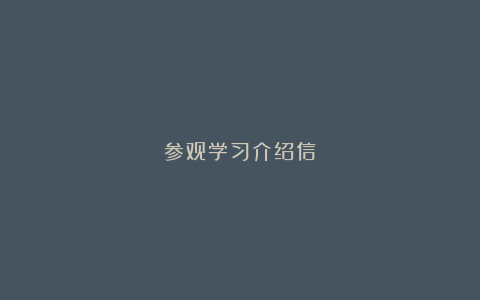 参观学习介绍信