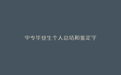 中专毕业生个人总结和鉴定字