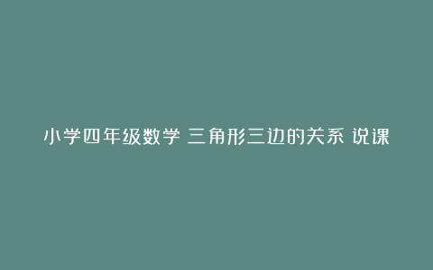 小学四年级数学《三角形三边的关系》说课稿