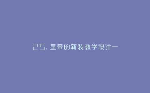 25、皇帝的新装教学设计一