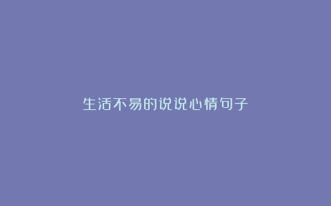 生活不易的说说心情句子