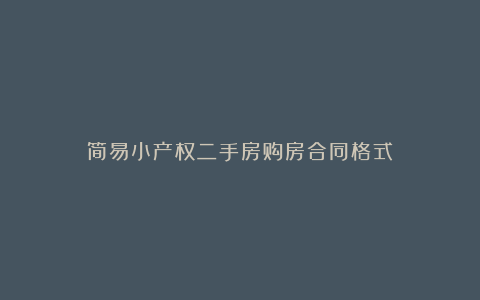 简易小产权二手房购房合同格式