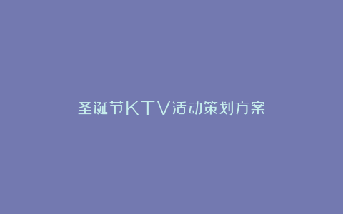 圣诞节KTV活动策划方案