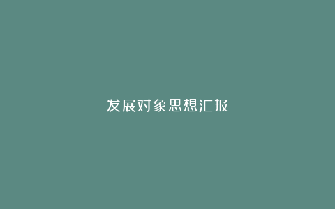 发展对象思想汇报