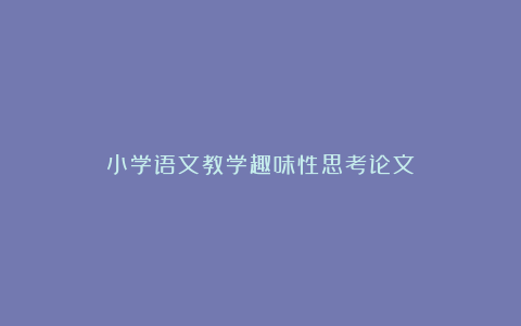 小学语文教学趣味性思考论文