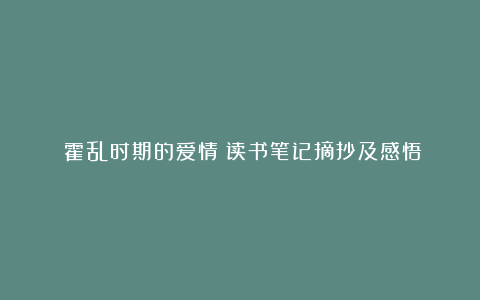 《霍乱时期的爱情》读书笔记摘抄及感悟