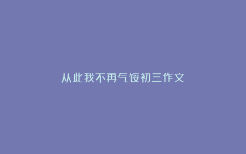 从此我不再气馁初三作文