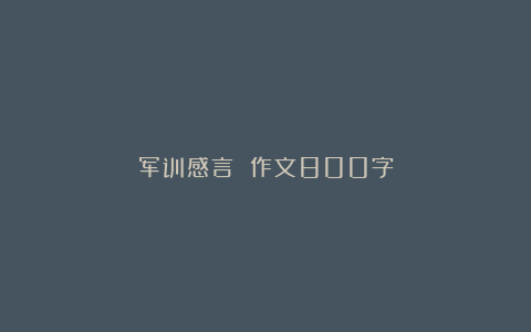 军训感言 作文800字