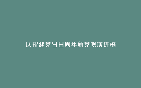 庆祝建党98周年新党员演讲稿