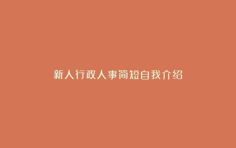 新人行政人事简短自我介绍