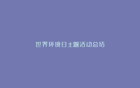 世界环境日主题活动总结