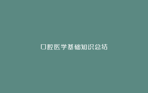 口腔医学基础知识总结