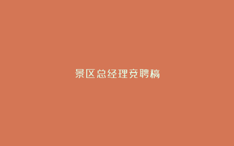 景区总经理竞聘稿