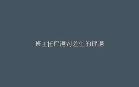 班主任评语对差生的评语