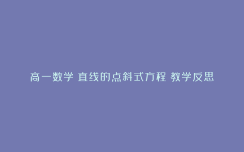 高一数学《直线的点斜式方程》教学反思