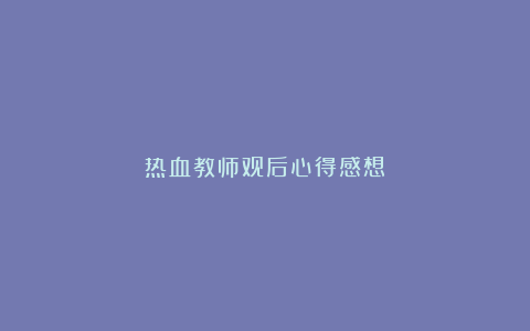 热血教师观后心得感想