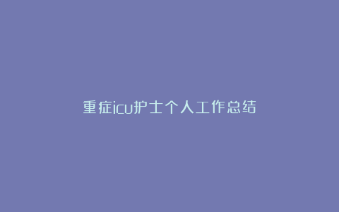 重症icu护士个人工作总结