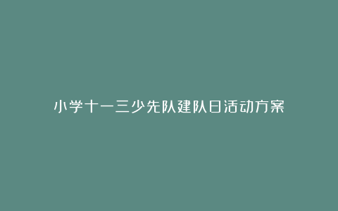 小学十一三少先队建队日活动方案