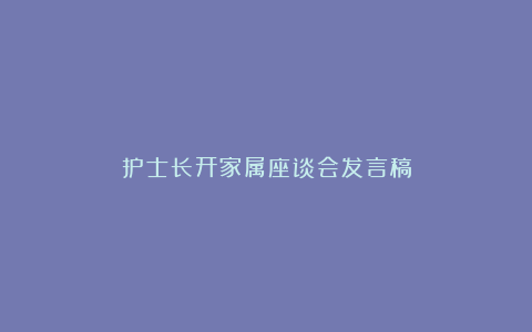 护士长开家属座谈会发言稿