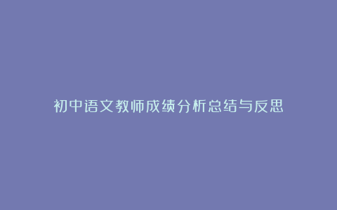 初中语文教师成绩分析总结与反思