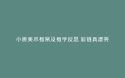 小班美术教案及教学反思《彩链真漂亮》