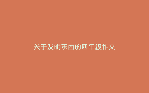 关于发明东西的四年级作文