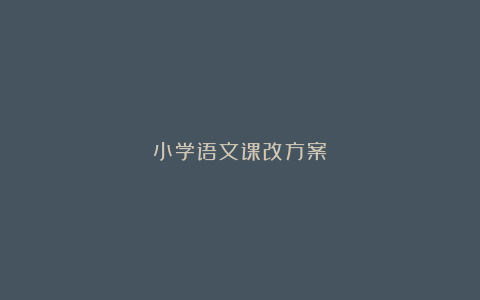 小学语文课改方案