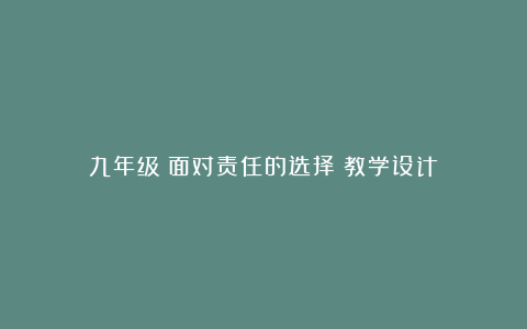 九年级《面对责任的选择》教学设计