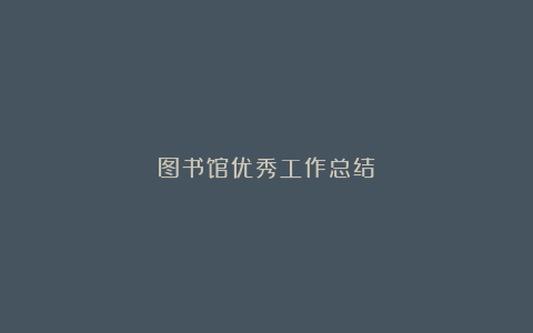 图书馆优秀工作总结