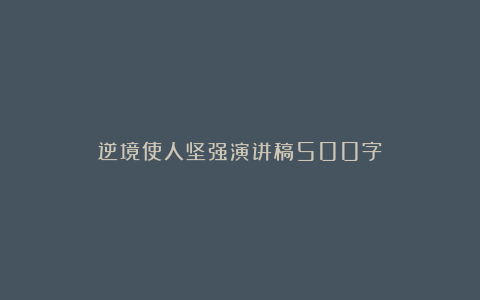 逆境使人坚强演讲稿500字