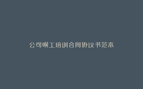 公司员工培训合同协议书范本