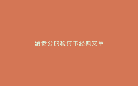 给老公的检讨书经典文章