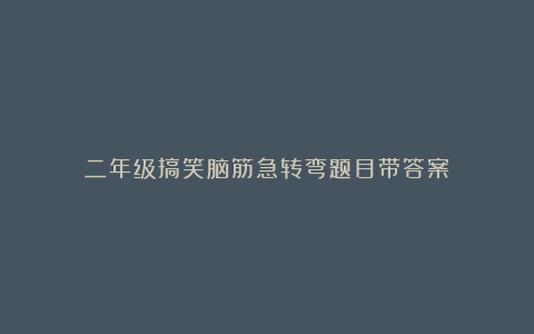 二年级搞笑脑筋急转弯题目带答案