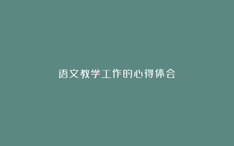 语文教学工作的心得体会