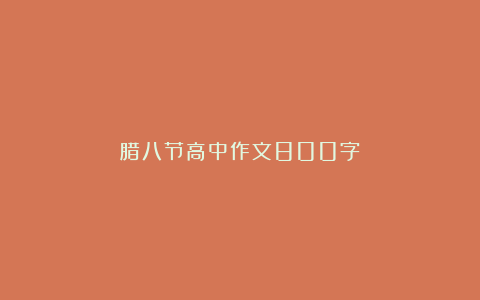 腊八节高中作文800字