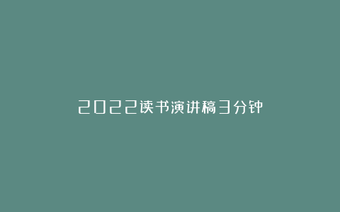 2022读书演讲稿3分钟